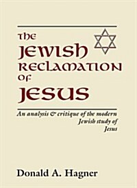 The Jewish Reclamation of Jesus: An Analysis and Critique of the Modern Jewish Study of Jesus (Paperback)