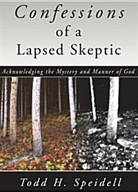 Confessions of a Lapsed Skeptic, 2nd Edition: Acknowledging the Mystery and Manner of God (Paperback, 2)