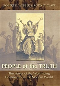 The People of the Truth: The Power of the Worshipping Community in the Modern World (Paperback)