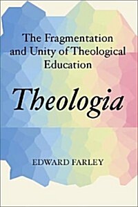 Theologia: The Fragmentation and Unity of Theological Education (Paperback)