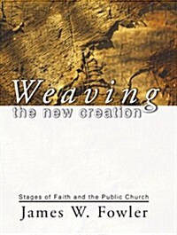 Weaving the New Creation: Stages of Faith and the Public Church (Paperback)