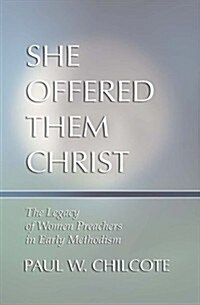 She Offered Them Christ: The Legacy of Women Preachers in Early Methodism (Paperback)