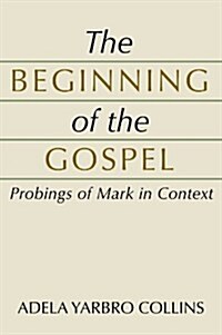 The Beginning of the Gospel: Probings of Mark in Context (Paperback)