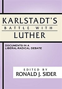 Karlstadts Battle with Luther: Documents in a Liberal-Radical Debate (Paperback)