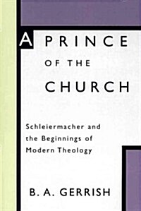 A Prince of the Church: Schleiermacher and the Beginnings of Modern Theology (Paperback)