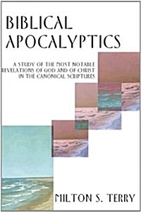 Biblical Apocalyptics: A Study of the Most Notable Revelations of God and of Christ in the Canonical Scriptures                                        (Paperback)