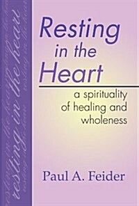 Resting in the Heart: A Spirituality of Healing and Wholeness (Paperback)