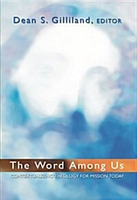 The Word Among Us: Contextualizing Theology for Mission Today (Paperback)