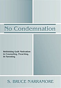 No Condemnation: Rethinking Guilt Motivation in Counseling, Preaching, and Parenting (Paperback)