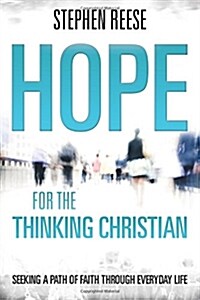 Hope for the Thinking Christian: Seeking a Path of Faith Through Everyday Life (Paperback)