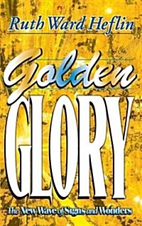 Golden Glory: The New Wave of Signs and Wonders (Paperback)