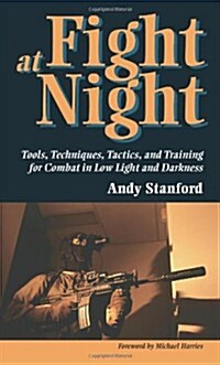 Fight at Night: Tools, Techniques, Tactics, and Training for Combat in Low Light and Darkness (Paperback)