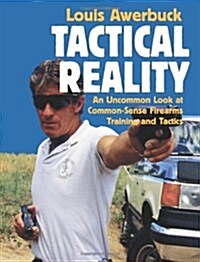 Tactical Reality: An Uncommon Look at Common-Sense Firearms Training and Tactics (Paperback)