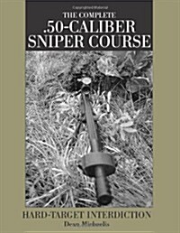 Complete .50-Caliber Sniper Course: Hard-Target Interdiction (Paperback)