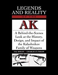 Legends and Reality of the AK: A Behind-The-Scenes Look at the History, Design, and Impact of the Kalashnikov Family of Weapons (Paperback)