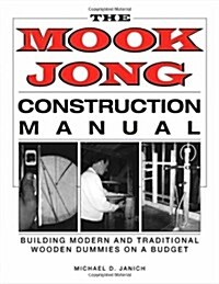 Mook Jong Construction Manual: Building Modern and Traditional Wooden Dummies on a Budget (Paperback)