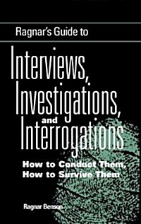 Ragnars Guide to Interviews, Investigations, and Interrogations: How to Conduct Them, How to Survive Them (Paperback)