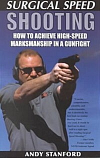 Surgical Speed Shooting: How to Achieve High-Speed Marksmanship in a Gunfight (Paperback)