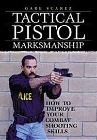 Tactical Pistol Marksmanship: How to Improve Your Combat Shooting Skills (Paperback)