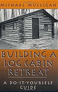 Building a Log Cabin Retreat: A Do-It-Yourself Guide (Paperback)