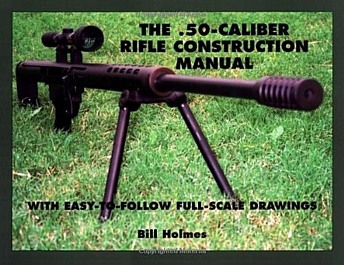 The .50-Caliber Rifle Construction Manual: With Easy-To-Follow Full-Scale Drawings (Paperback)