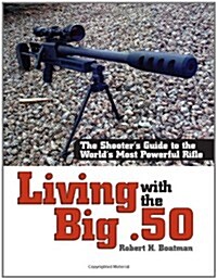 Living with the Big .50: The Shooters Guide to the Worlds Most Powerful Rifle (Paperback)