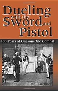 Dueling with the Sword and Pistol: 400 Years of One-On-One Combat (Paperback)