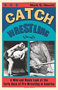Catch Wrestling: A Wild and Wooly Look at the Early Days of Pro Wrestling in America (Paperback)