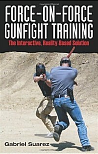 Force-On-Force Gunfight Training: The Interactive, Reality-Based Solutions (Paperback)