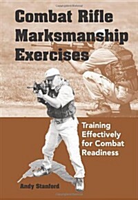 Combat Rifle Marksmanship Exercises: Training Effectively for Combat Readiness (Paperback)