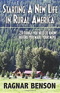 Starting a New Life in Rural America: 21 Things You Need to Know Before You Make Your Move (Paperback)