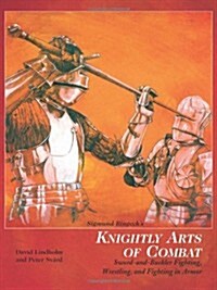 Sigmund Ringecks Knightly Arts of Combat: Sword-And-Buckler Fighting, Wrestling, and Fighting in Armor                                                (Paperback)