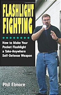 Flashlight Fighting: How to Make Your Pocket Flashlight a Take-Anywhere Self-Defense Weapon (Paperback)