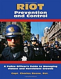 Riot Prevention and Control: A Police Officers Guide to Managing Violent and Nonviolent Crowds (Paperback)