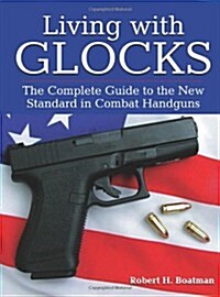 Living with Glocks: The Complete Guide to the New Standard in Combat Handguns (Paperback)