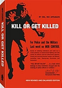 Kill or Get Killed: Riot Control Techniques, Manhandling, and Close Combat, for Police and the Military                                                (Paperback)
