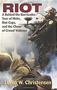 Riot: A Behind-The-Barricades Tour of Mobs, Riot Cops, and the Chaos of Crowd Violence (Paperback)
