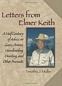 Letters from Elmer Keith: A Half Century of Advice on Guns, Ammo, Handloading, Hunting, and Other Pursuits (Paperback)