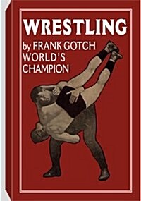 Wrestling by Frank Gotch, Worlds Champion (Paperback)