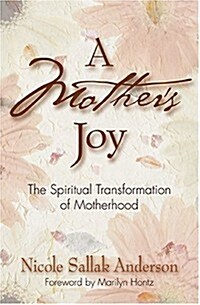 A Mothers Joy: The Spiritual Transformation of Motherhood (Paperback)