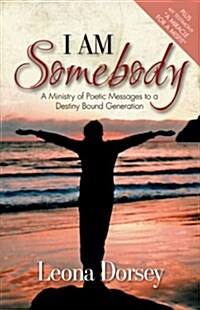 I Am Somebody: A Ministry of Poetic Messages to a Destiny Bound Generation (Paperback)