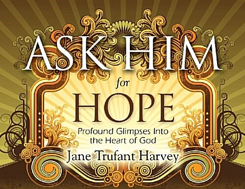 Ask Him for Hope: Profound Glimpses Into the Heart of God (Spiral)