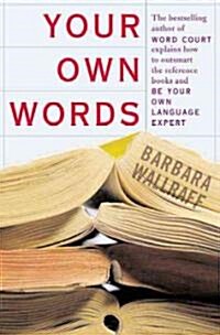 Your Own Words: The Bestselling Author of Word Court Explains How to Decipher Decipher the Dictionary, Master the Usage Manual, and Be (Hardcover)