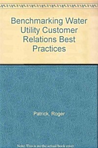 Benchmarking Water Utility Customer Relations Best Practices (Paperback)