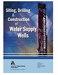 Siting, Drilling and Construction of Water Supply Wells (Hardcover)