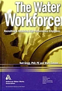 The Water Workforce: Strategies for Recruiting and Retaining High-Performance Employees (Hardcover)