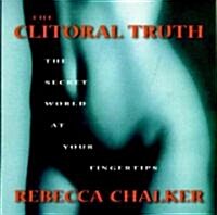 The Clitoral Truth: The Secret World at Your Fingertips (Paperback)