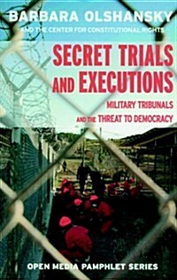 Secret Trials and Executions: Military Tribunals and the Threat to Democracy (Paperback)