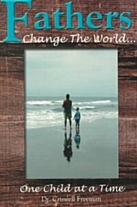 Fathers Change the World: One Child at a Time (Paperback)