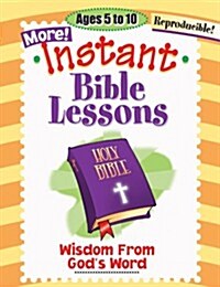 Instant Bible Lessons: Wisdom from Gods Word: Ages 5-10 (Paperback)